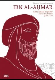 Ibn al-Aḥmar. Vida y reinado del primer sultán de Granada (1195-1273)